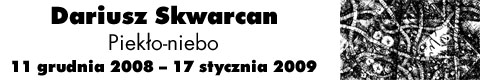 Galeria xx1 - Dariusz Skwarcan  „Piekło-niebo”