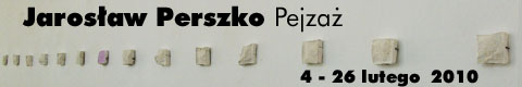 Galeria xx1 - Jarosław Perszko – „Pejzaż”