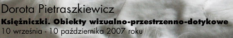 Galeria xx1 - Dorota Pietraszkiewicz Księżniczki. Obiekty wizualno-przestrzenno-dotykowe