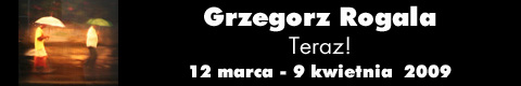 Galeria xx1 - Grzegorz Rogala  „Teraz!”