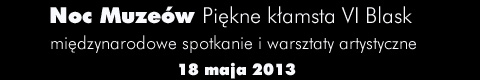 Galeria xx1 - NOC MUZEÓW 2013 <br>PIĘKNE KŁAMSTWA VI – BLASK