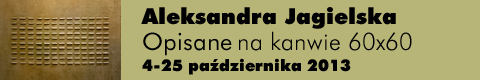 Galeria xx1 - Aleksandra Jagielska „Opisane na kanwie 60×60”