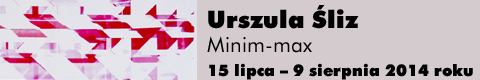 Galeria xx1 - URSZULA ŚLIZ „MINIM-MAX”